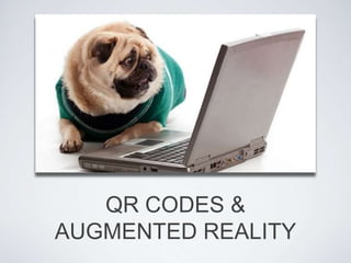 QR CODES &
AUGMENTED REALITY
 