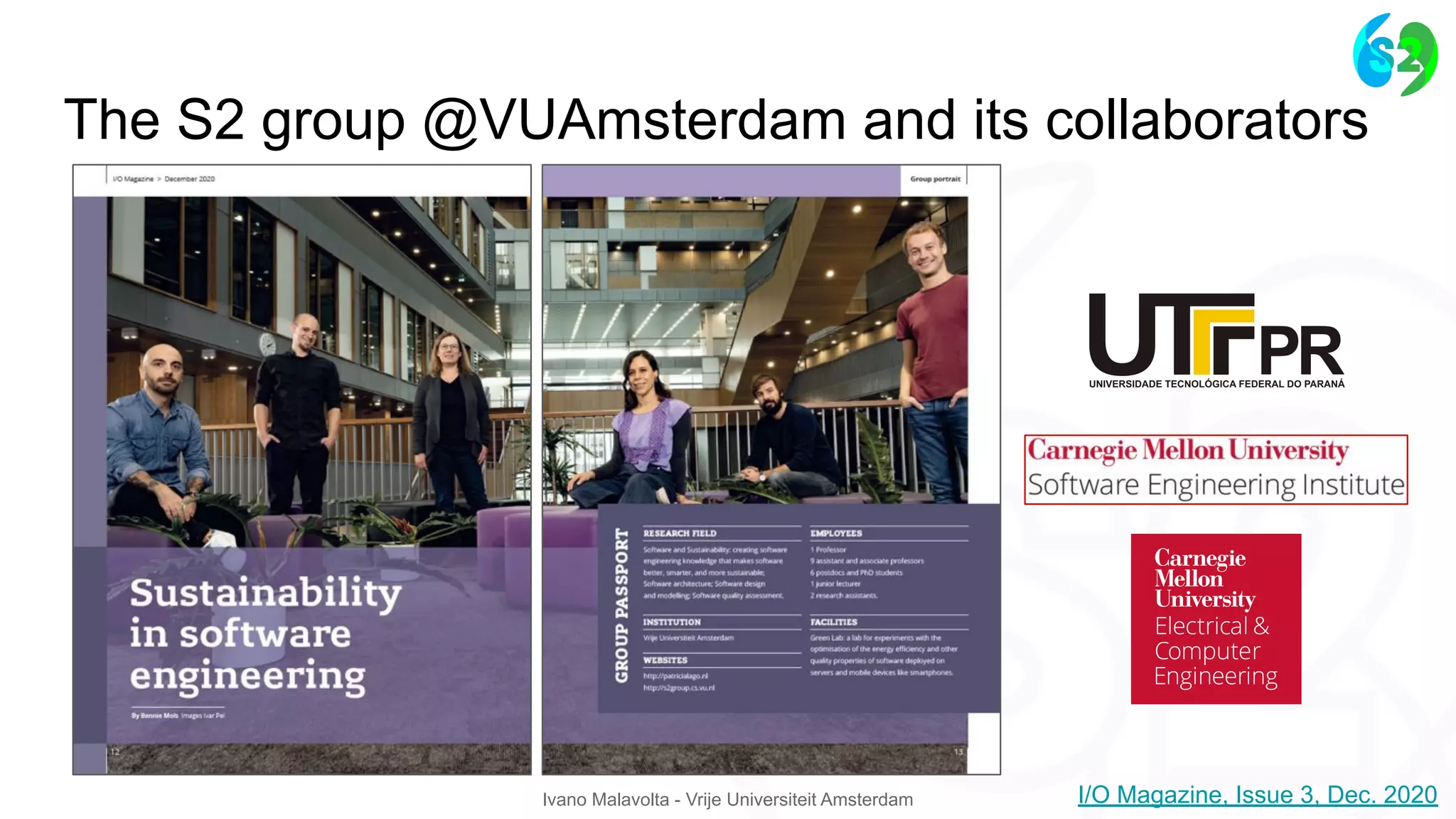 Ivano Malavolta - Vrije Universiteit Amsterdam
The S2 group @VUAmsterdam and its collaborators
I/O Magazine, Issue 3, Dec. 2020
 