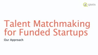 Talent Matchmaking
for Funded Startups
Our Approach
 