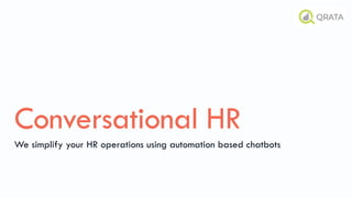 Conversational HR
We simplify your HR operations using automation based chatbots
 