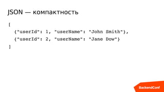 JSON — компактность
[
  {"userId": 1, "userName": "John Smith"},
  {"userId": 2, "userName": "Jane Dow"}
]
 