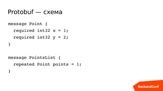 Protobuf — схема
message Point {
  required int32 x = 1;
  required int32 y = 2;
}
message PointsList {
  repeated Point points = 1;
}
 