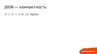 JSON — компактность
3 / 2   1.5 (3 byte)→
 