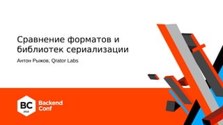 Сравнение форматов и
библиотек сериализации
Антон Рыжов, Qrator Labs
 
