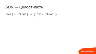 JSON — целостность
dict(1: "foo")   { "1": "foo" }→
 