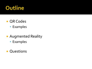  QR Codes
 Examples
 Augmented Reality
 Examples
 Questions
 