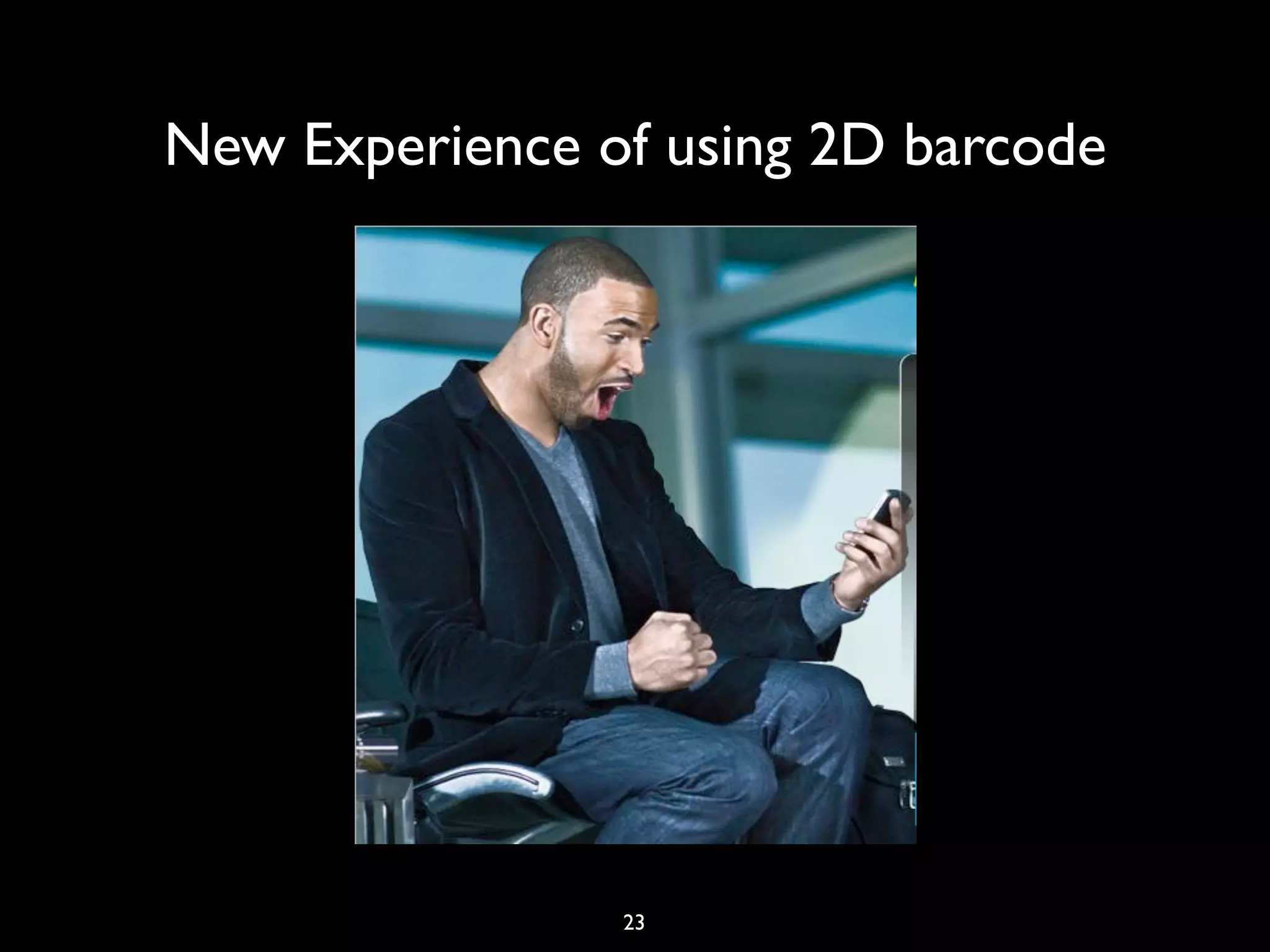 New Experience of using 2D barcode




                23
 