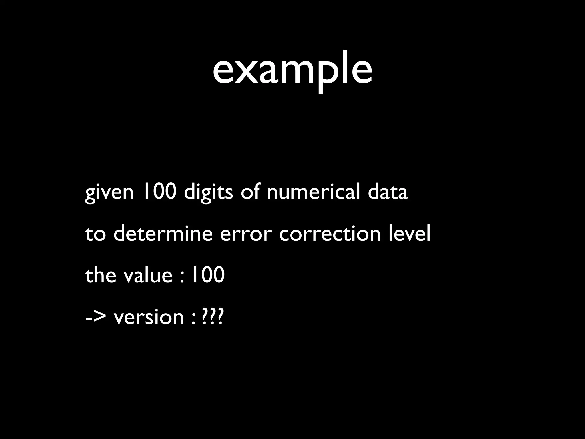 example

given 100 digits of numerical data
to determine error correction level
the value : 100
-> version : ???
 
