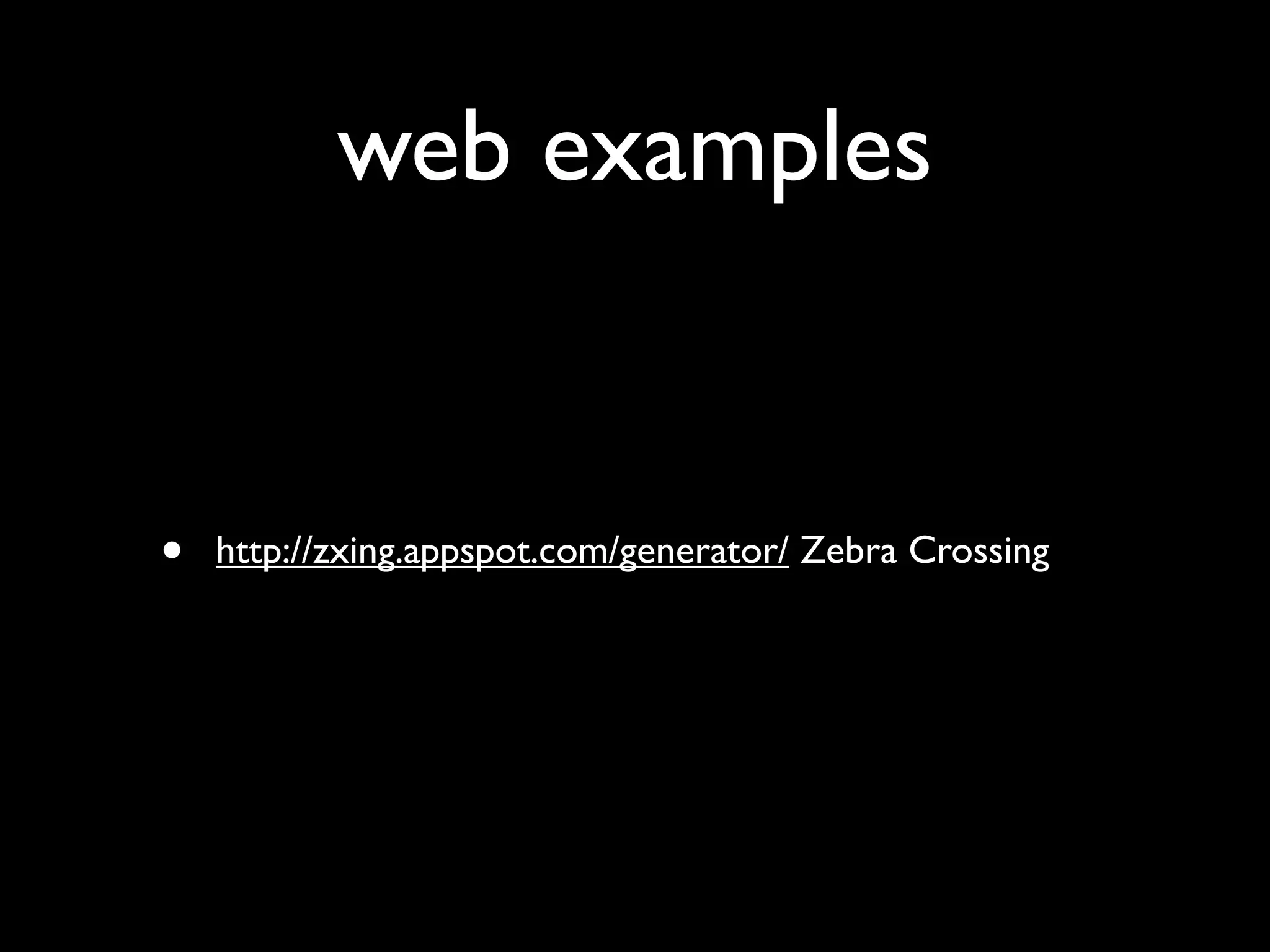 web examples


•   http://zxing.appspot.com/generator/ Zebra Crossing
 
