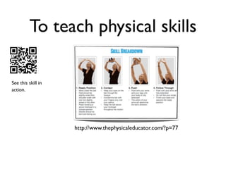 To teach physical skills

See this skill in
action.




                    http://www.thephysicaleducator.com/?p=77
 