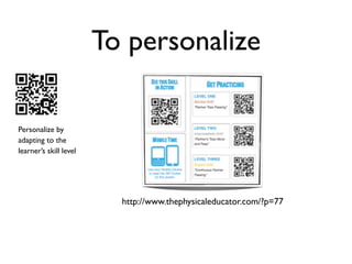 To personalize

Personalize by
adapting to the
learner’s skill level




                          http://www.thephysicaleducator.com/?p=77
 
