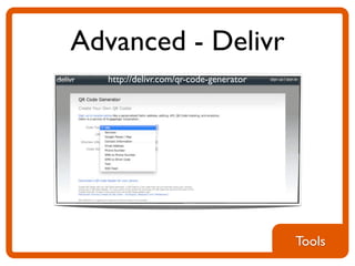 Advanced - Delivr
  http://delivr.com/qr-code-generator




                                        Tools
 