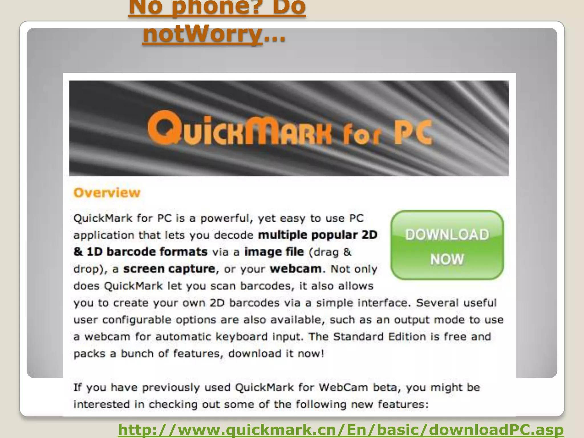 No phone? Do
  notWorry…




http://www.quickmark.cn/En/basic/downloadPC.asp
 