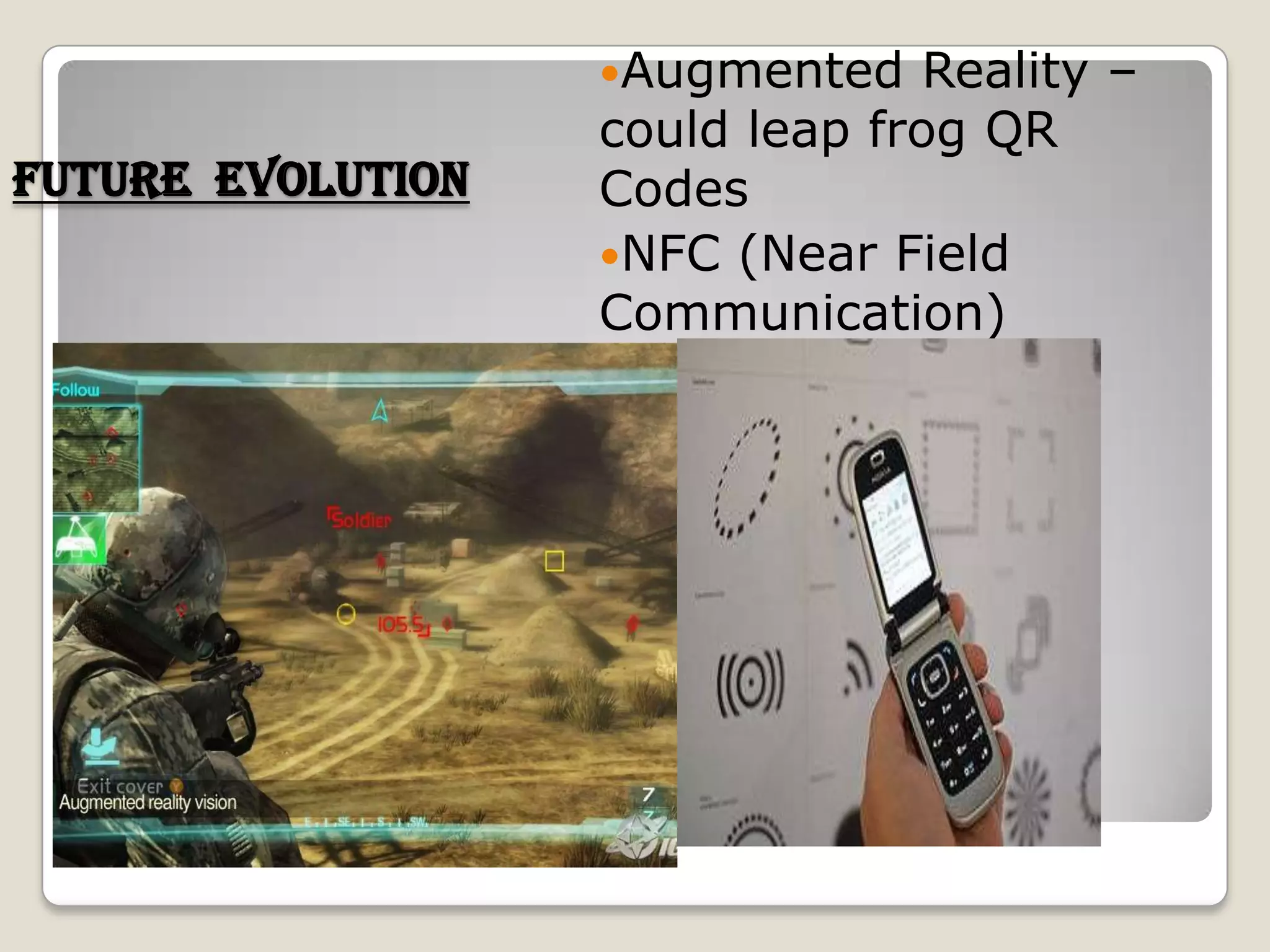 Augmented    Reality –
                   could leap frog QR
Future evolution   Codes
                   NFC (Near Field
                   Communication)
 