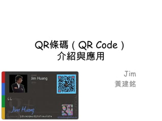 QR條碼（QR Code）
   介紹與應用
            Jim
           黃建銘
 