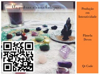 Produção
em
Interatividade
Pâmela
Deves
Qr Code
 