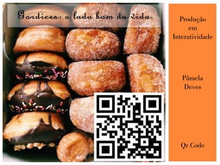 Produção
em
Interatividade
Pâmela
Deves
Qr Code
 