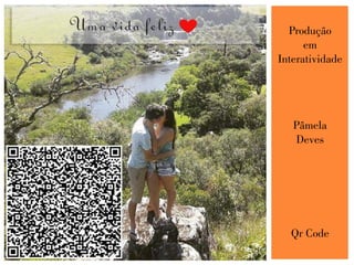 Produção
em
Interatividade
Pâmela
Deves
Qr Code
 