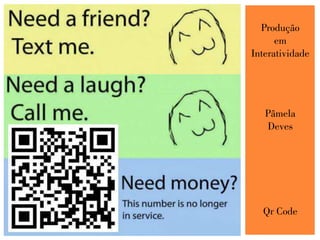 Produção
em
Interatividade
Pâmela
Deves
Qr Code
 