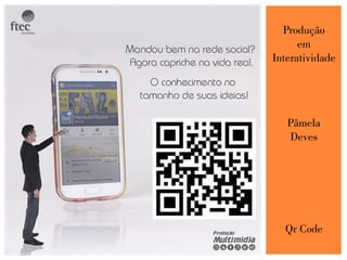 Produção
em
Interatividade
Pâmela
Deves
Qr Code
 