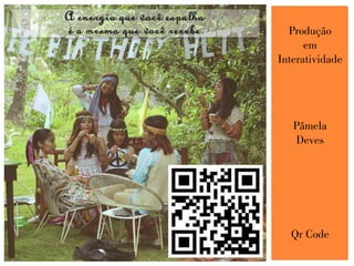 Produção
em
Interatividade
Pâmela
Deves
Qr Code
 