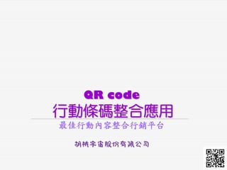 1
QR code
行動條碼整合應用
最佳行動內容整合行銷平台
胡桃宇宙股份有限公司
 