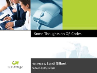 Company
LOGO
Some Thoughts on QR Codes
Presented by Sandi Gilbert
Partner, CCI Strategic
 