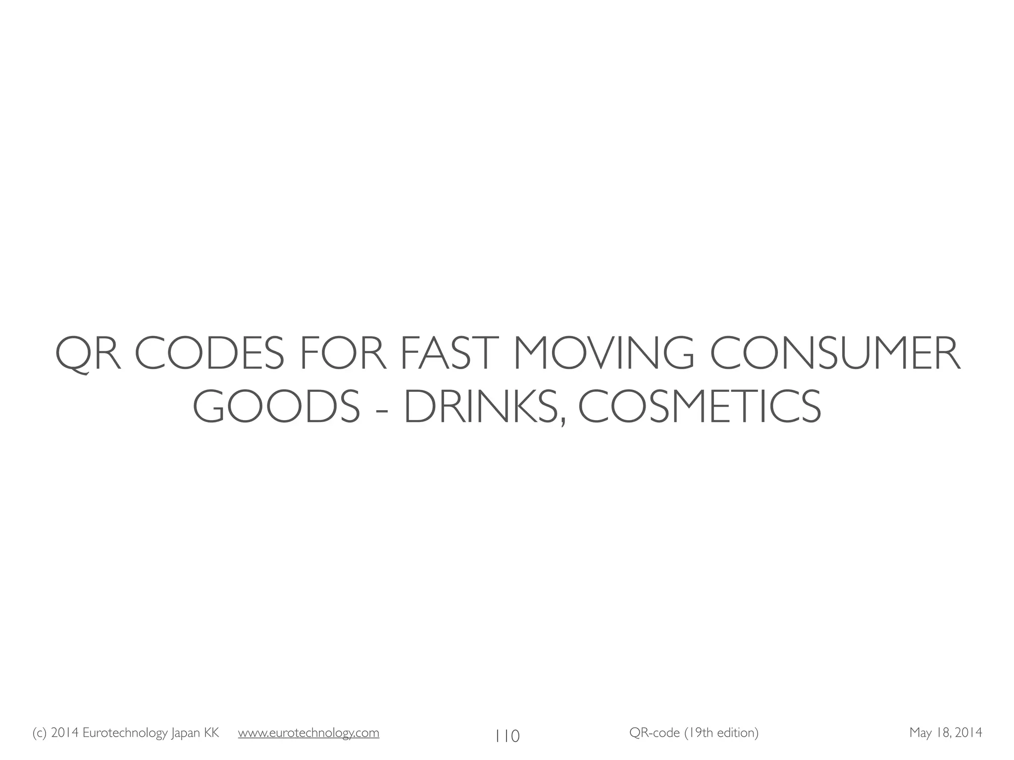 (c) 2014 Eurotechnology Japan KK www.eurotechnology.com QR-code (19th edition) May 18, 2014
QR CODES FOR FAST MOVING CONSUMER
GOODS - DRINKS, COSMETICS
110
 
