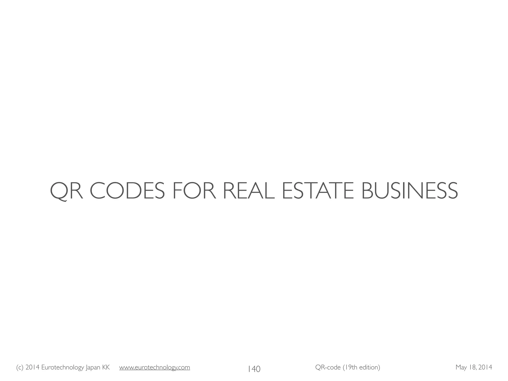 (c) 2014 Eurotechnology Japan KK www.eurotechnology.com QR-code (19th edition) May 18, 2014
QR CODES FOR REAL ESTATE BUSINESS
140
 