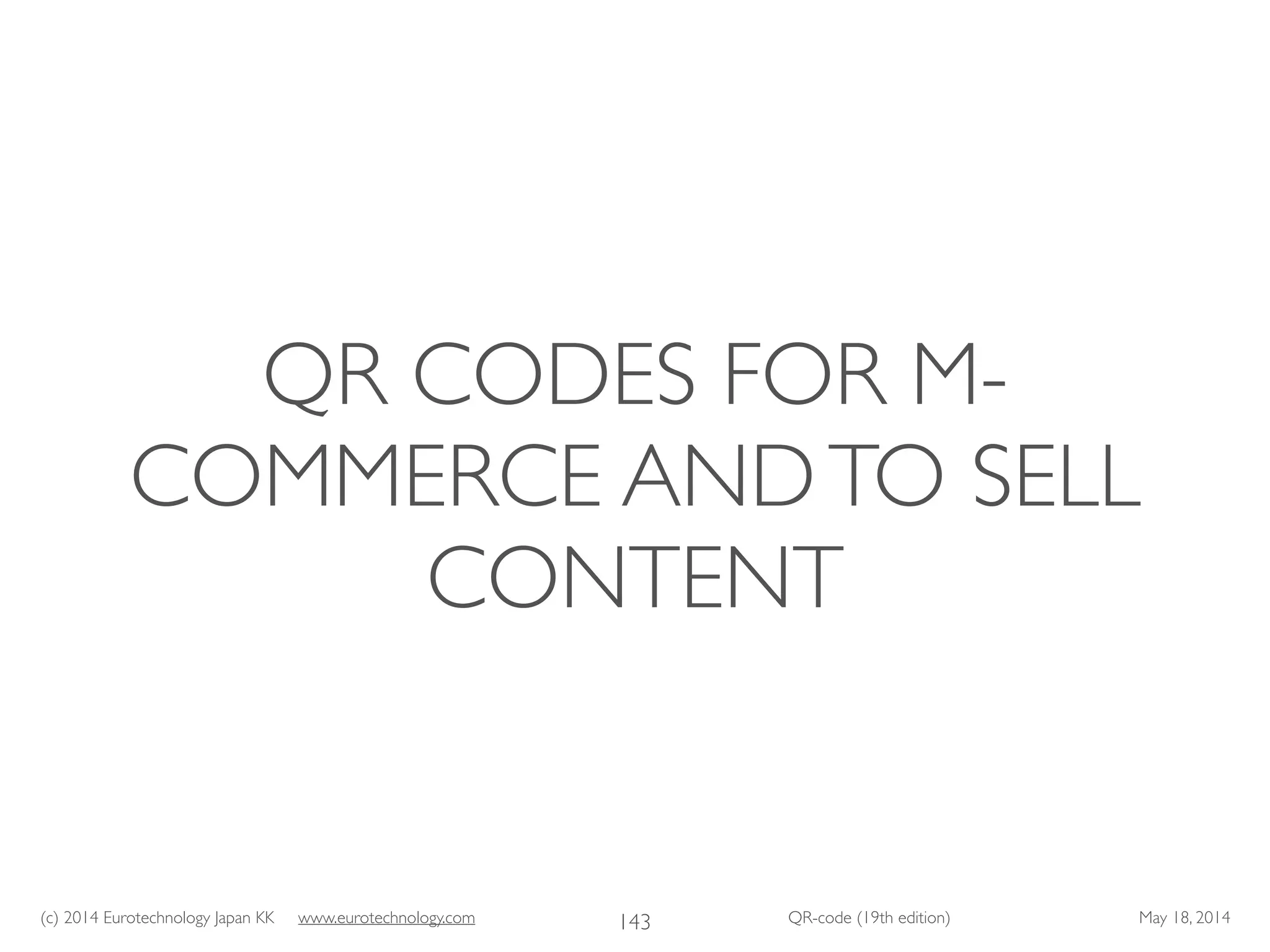 (c) 2014 Eurotechnology Japan KK www.eurotechnology.com QR-code (19th edition) May 18, 2014
QR CODES FOR M-
COMMERCE ANDTO SELL
CONTENT
143
 