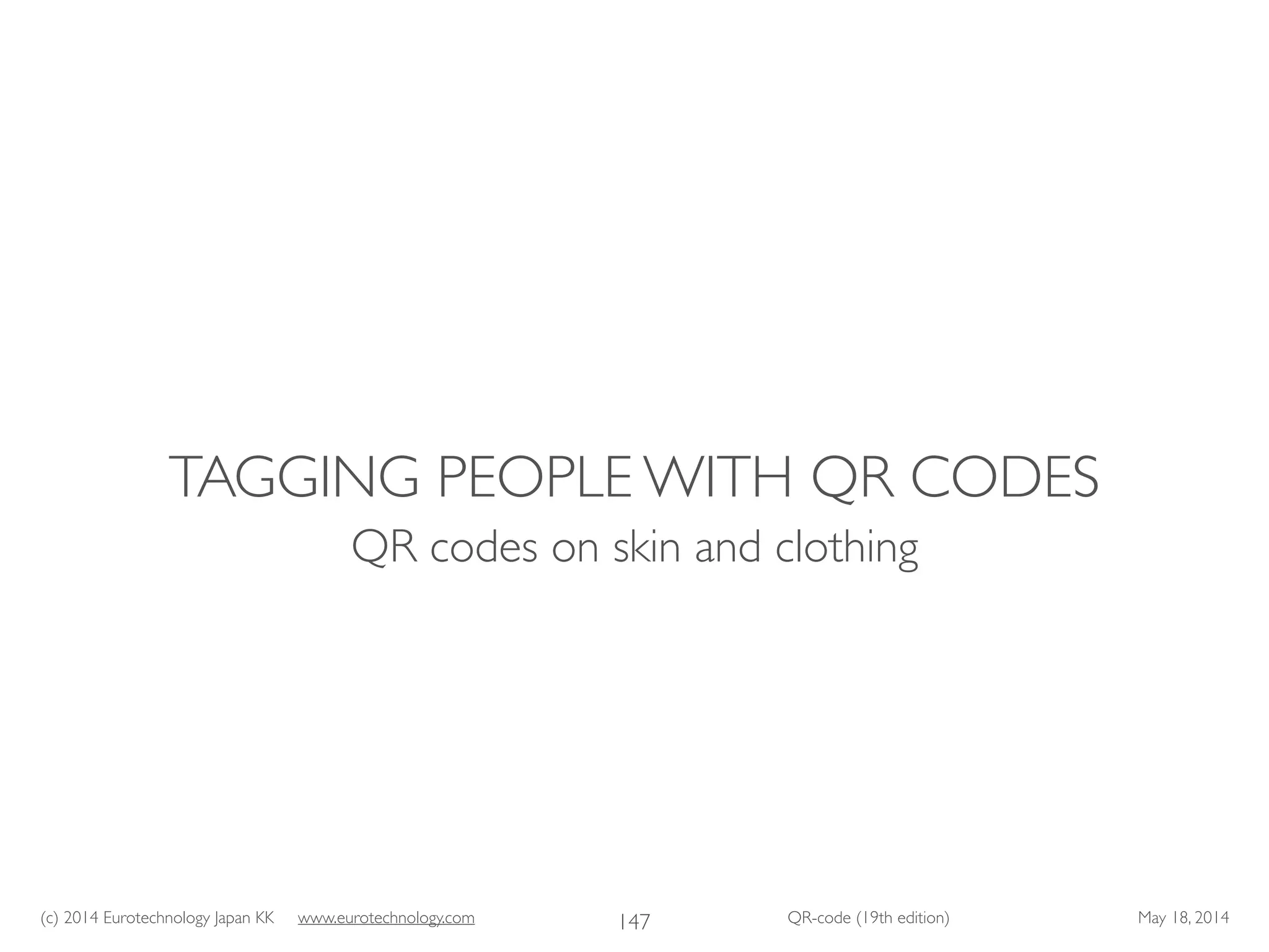 (c) 2014 Eurotechnology Japan KK www.eurotechnology.com QR-code (19th edition) May 18, 2014
TAGGING PEOPLE WITH QR CODES
QR codes on skin and clothing
147
 