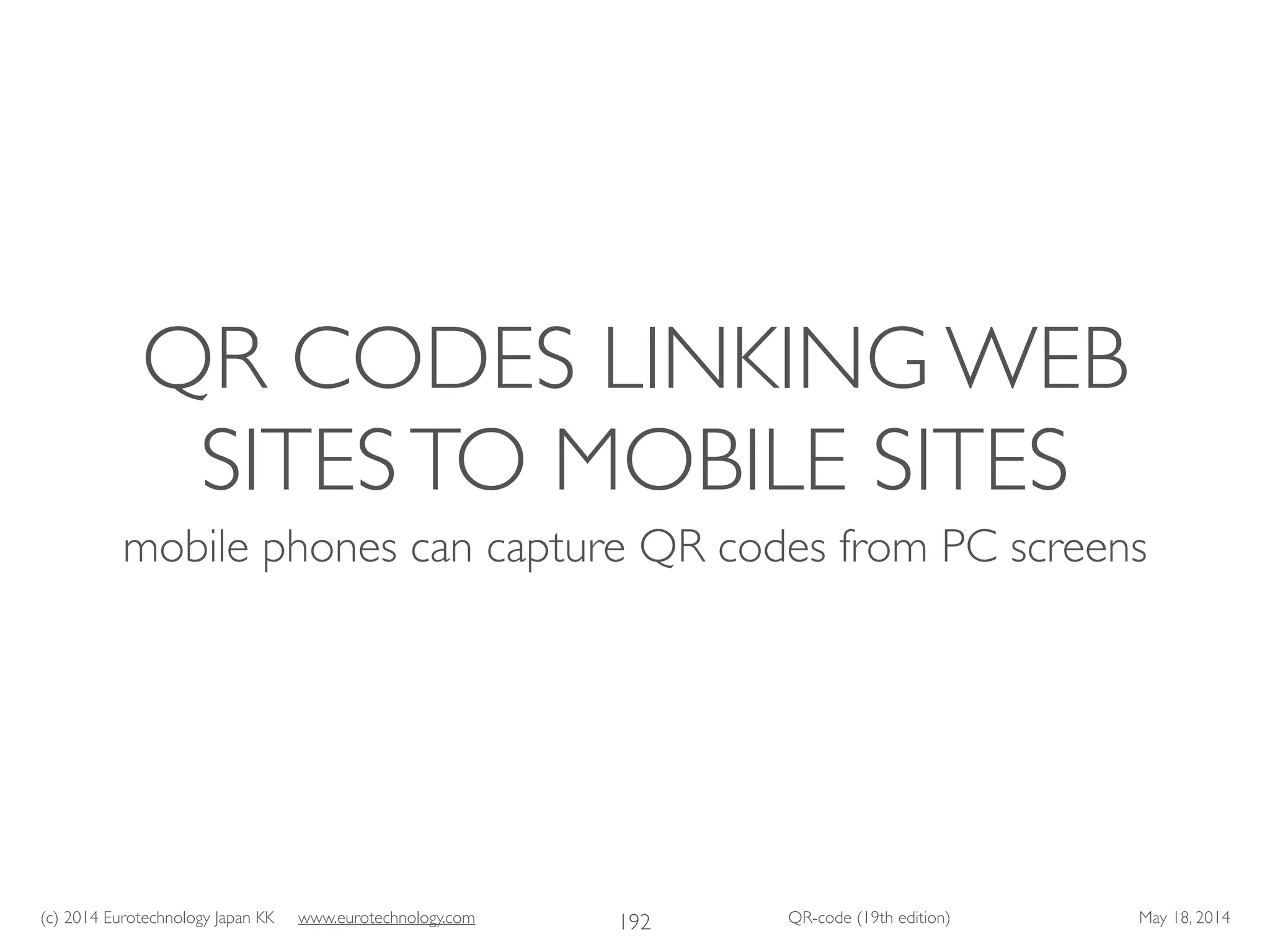 (c) 2014 Eurotechnology Japan KK www.eurotechnology.com QR-code (19th edition) May 18, 2014
QR CODES LINKING WEB
SITESTO MOBILE SITES
mobile phones can capture QR codes from PC screens
192
 