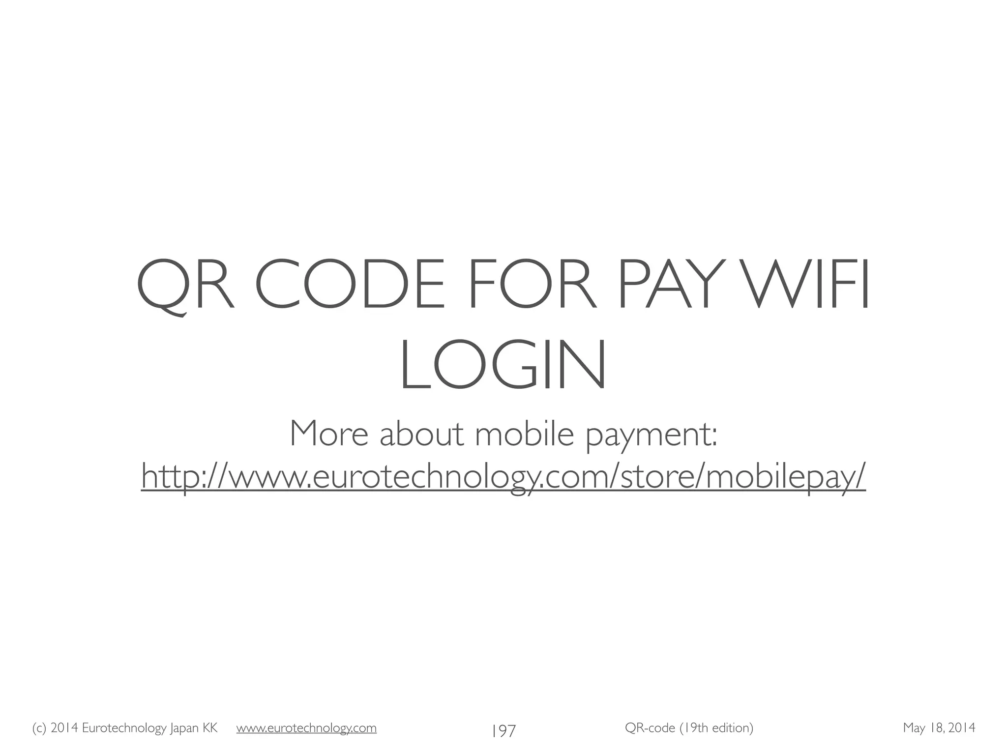 (c) 2014 Eurotechnology Japan KK www.eurotechnology.com QR-code (19th edition) May 18, 2014
QR CODE FOR PAY WIFI
LOGIN
More about mobile payment:	

http://www.eurotechnology.com/store/mobilepay/
197
 