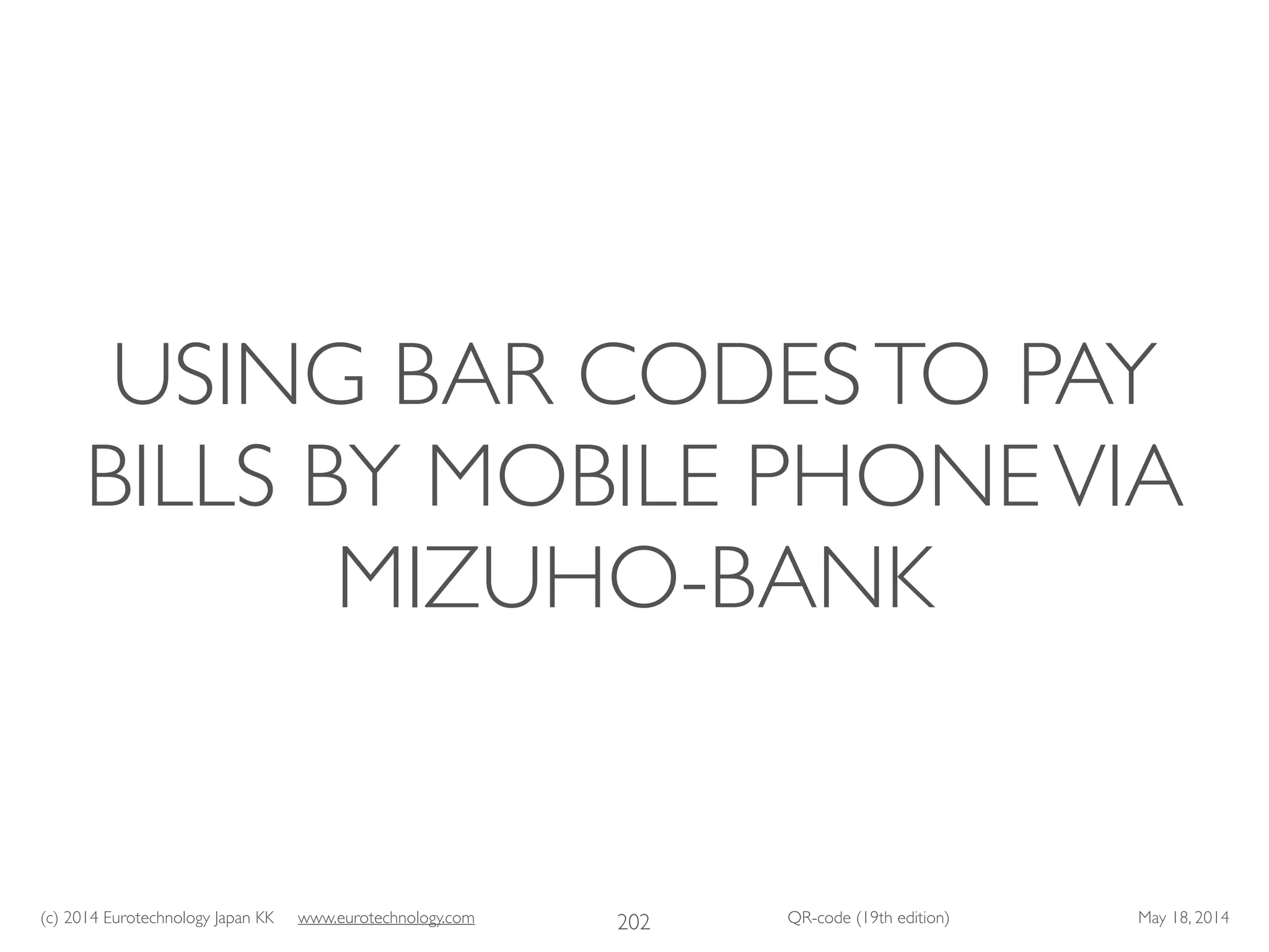 (c) 2014 Eurotechnology Japan KK www.eurotechnology.com QR-code (19th edition) May 18, 2014
USING BAR CODESTO PAY
BILLS BY MOBILE PHONEVIA
MIZUHO-BANK
202
 
