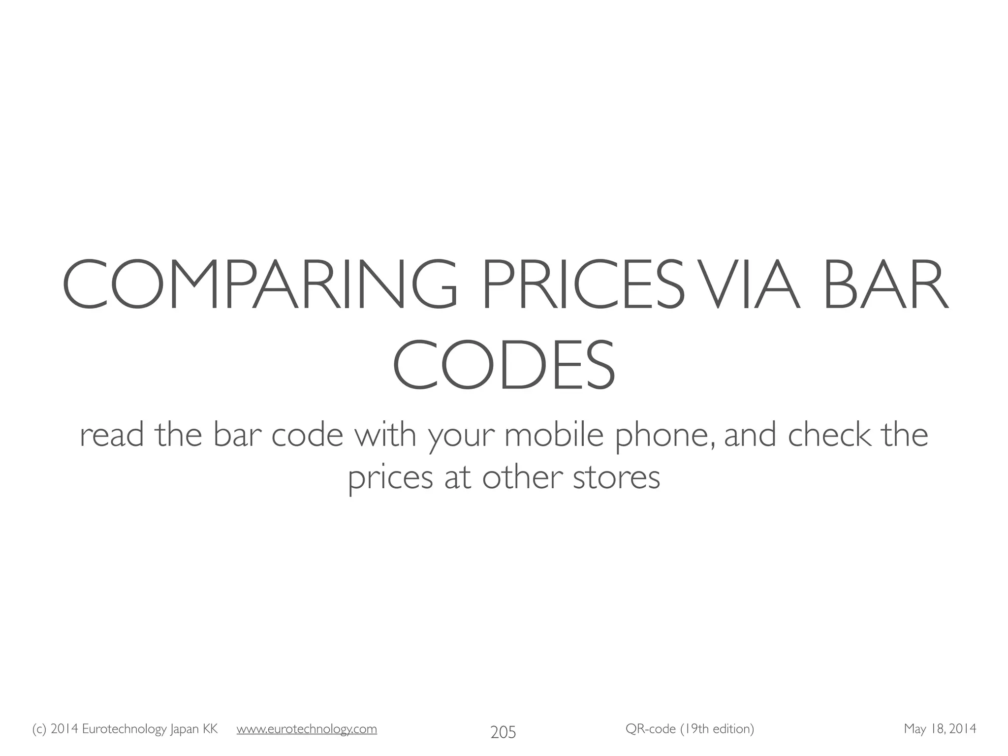 (c) 2014 Eurotechnology Japan KK www.eurotechnology.com QR-code (19th edition) May 18, 2014
COMPARING PRICESVIA BAR
CODES
read the bar code with your mobile phone, and check the
prices at other stores
205
 