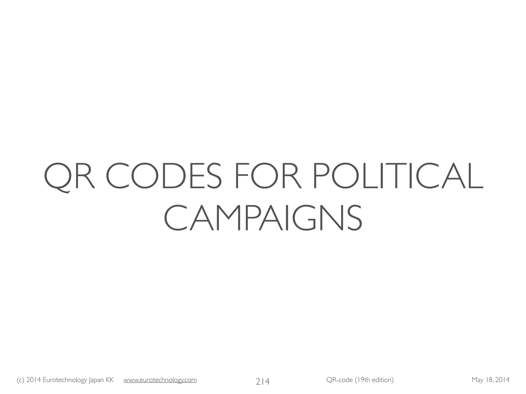 (c) 2014 Eurotechnology Japan KK www.eurotechnology.com QR-code (19th edition) May 18, 2014
QR CODES FOR POLITICAL
CAMPAIGNS
214
 