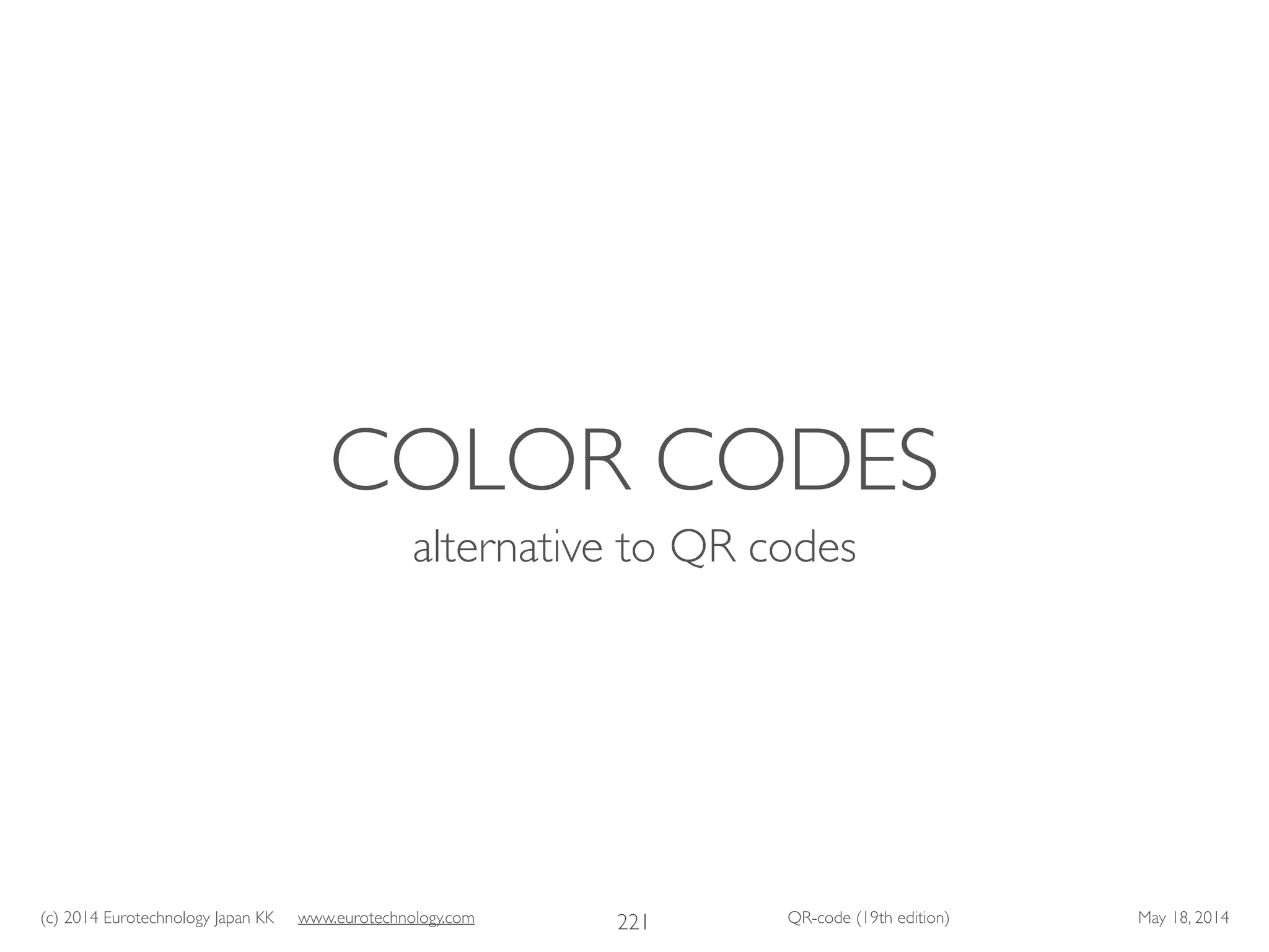 (c) 2014 Eurotechnology Japan KK www.eurotechnology.com QR-code (19th edition) May 18, 2014
COLOR CODES
alternative to QR codes
221
 