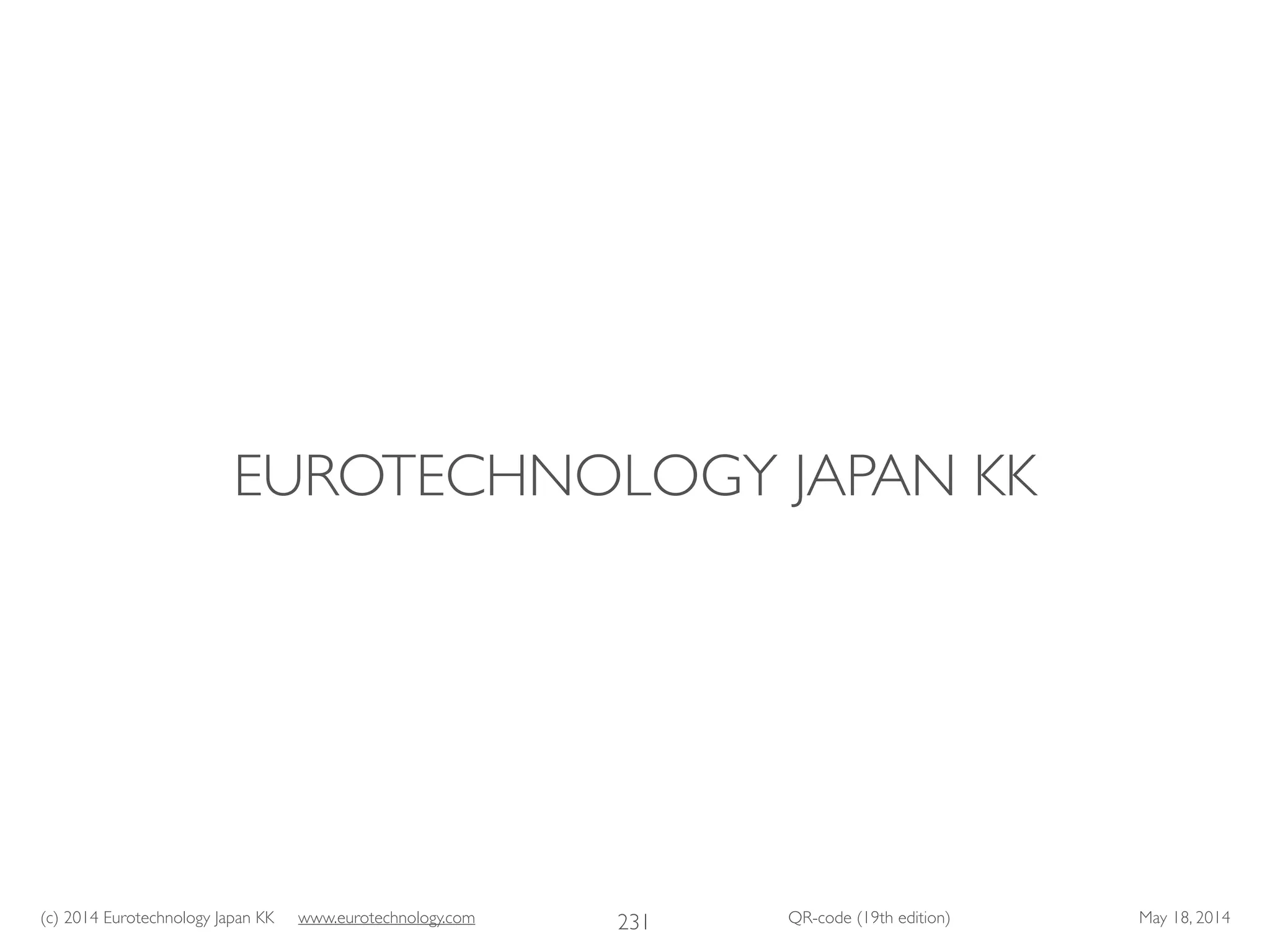 (c) 2014 Eurotechnology Japan KK www.eurotechnology.com QR-code (19th edition) May 18, 2014
EUROTECHNOLOGY JAPAN KK
231
 