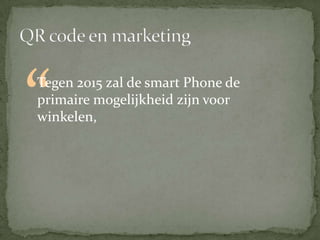 QR code en marketing“Tegen 2015 zal de smart Phone de primaire mogelijkheid zijn voor winkelen,