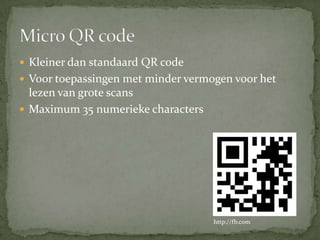 Kleiner dan standaard QR codeVoor toepassingen met minder vermogen voor het lezen van grote scansMaximum 35 numerieke charactersMicro QR codehttp://fb.com