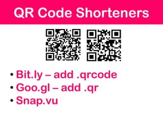 QR Code Shorteners



• Bit.ly – add .qrcode
• Goo.gl – add .qr
• Snap.vu
 
