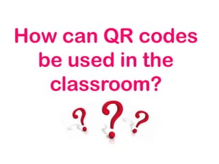 How can QR codes
  be used in the
   classroom?
 