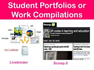 Student Portfolios or
 Work Compilations




Livebinder   Scoop.it
 