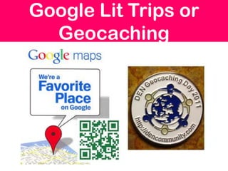 Google Lit Trips or
  Geocaching
 