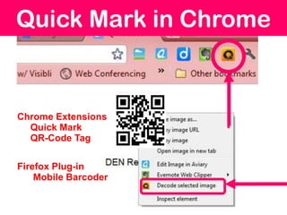 Quick Mark in Chrome


Chrome Extensions
  Quick Mark
  QR-Code Tag

Firefox Plug-in
    Mobile Barcoder
 