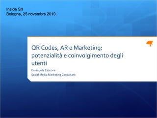 QR Codes, AR e Marketing: potenzialità e coinvolgimento degli utenti ,[object Object],[object Object],Inside Srl Bologna, 25 novembre 2010 