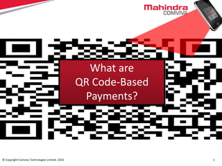 © Copyright Comviva Technologies Limited. 2016 1
What are
QR Code-Based
Payments?
 