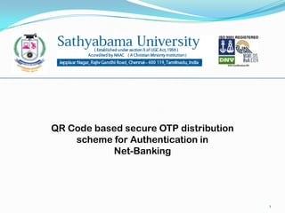 1
QR Code based secure OTP distribution
scheme for Authentication in
Net-Banking
 