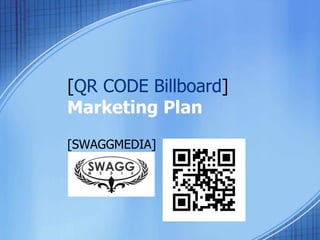 [QR CODE Billboard]
Marketing Plan
[SWAGGMEDIA]
 