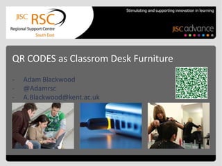 QR CODES as Classrom Desk Furniture
- Adam Blackwood
- @Adamrsc
- A.Blackwood@kent.ac.uk
 